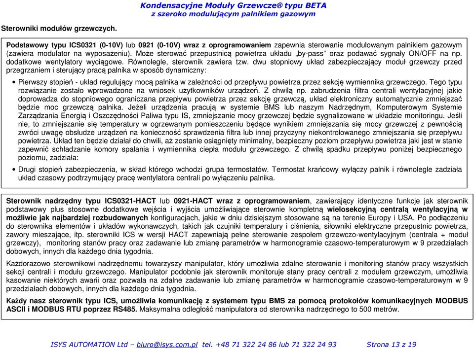 dwu stopniowy układ zabezpieczający moduł grzewczy przed przegrzaniem i sterujący pracą palnika w sposób dynamiczny: Pierwszy stopień - układ regulujący mocą palnika w zależności od przepływu