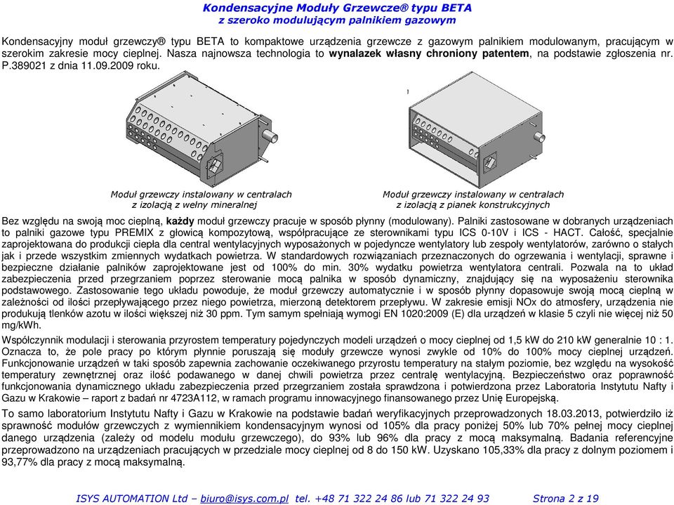Moduł grzewczy instalowany w centralach Moduł grzewczy instalowany w centralach z izolacją z wełny mineralnej z izolacją z pianek konstrukcyjnych Bez względu na swoją moc cieplną, każdy moduł
