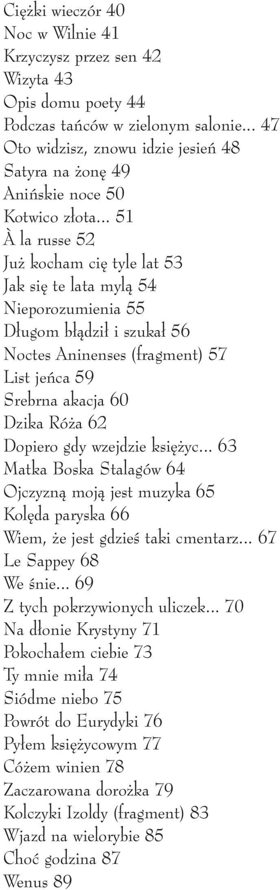 .. 51 À la russe 52 Ju kocham ci tyle lat 53 Jak si te lata mylà 54 Nieporozumienia 55 D ugom b àdzi i szuka 56 Noctes Aninenses (fragment) 57 List jeƒca 59 Srebrna akacja 60 Dzika Ró a 62 Dopiero
