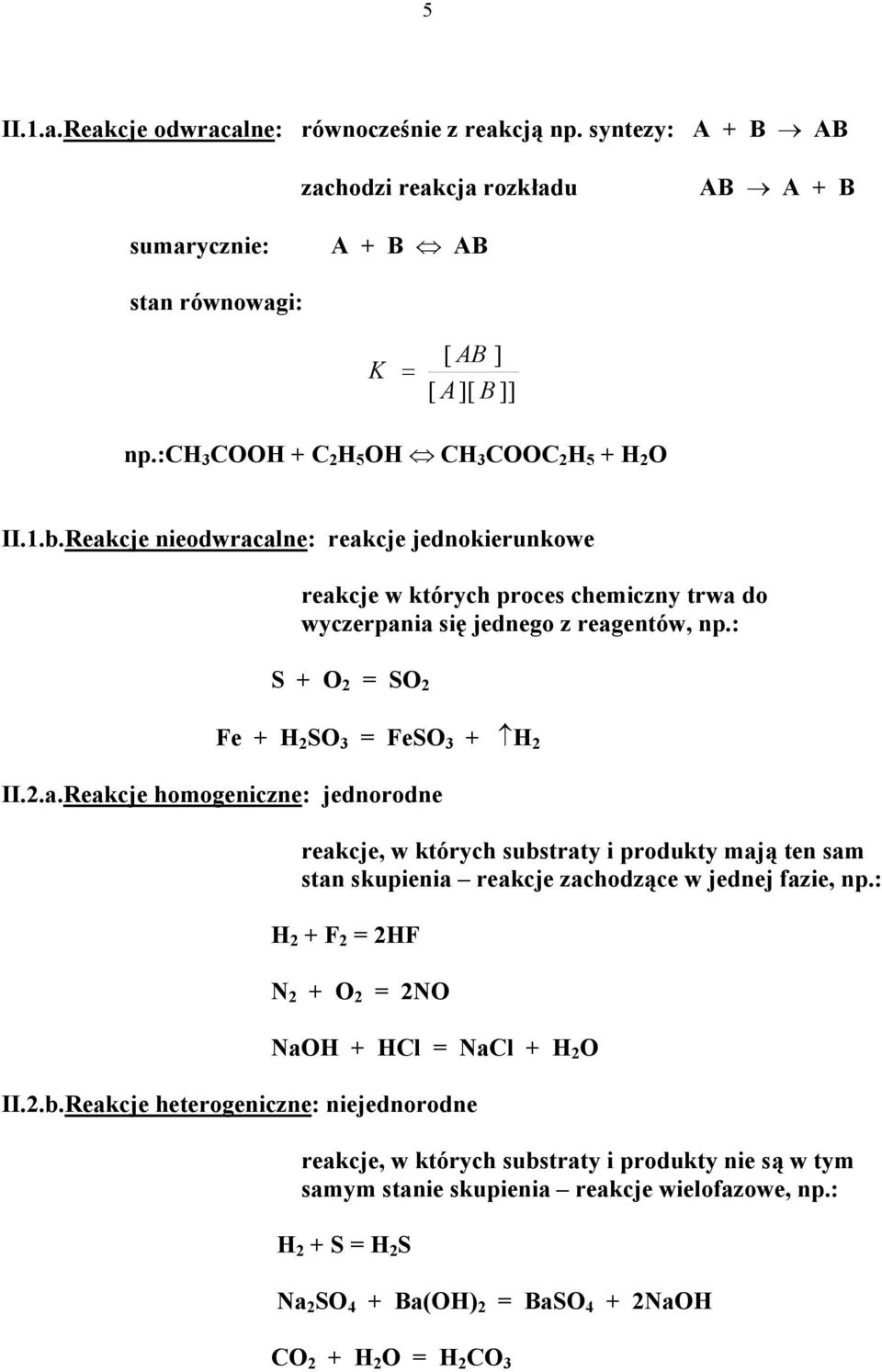 : S + O 2 = SO 2 Fe + H 2 SO 3 = FeSO 3 + H 2 II.2.a.Reakcje homogeniczne: jednorodne reakcje, w których substraty i produkty mają ten sam stan skupienia reakcje zachodzące w jednej fazie, np.