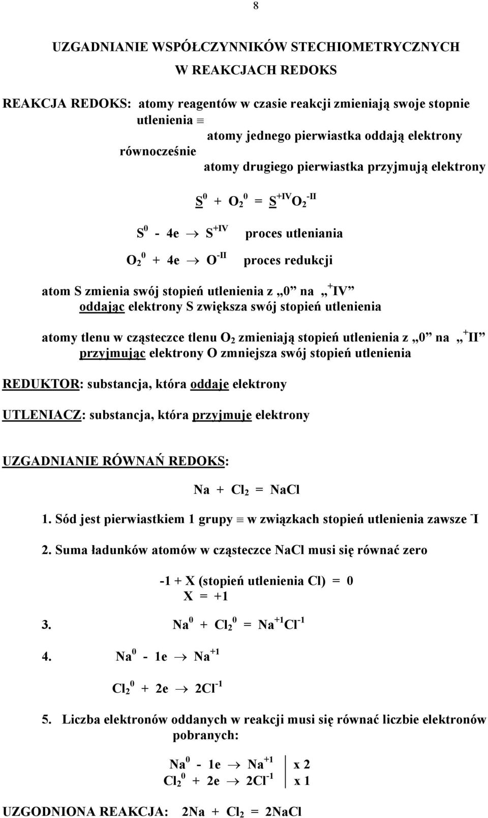 IV oddając elektrony S zwiększa swój stopień utlenienia atomy tlenu w cząsteczce tlenu O 2 zmieniają stopień utlenienia z 0 na + II przyjmując elektrony O zmniejsza swój stopień utlenienia REDUKTOR: