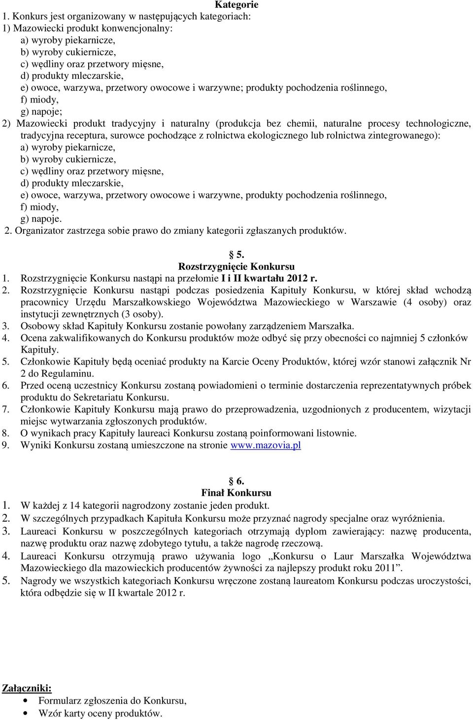 e) owoce, warzywa, przetwory owocowe i warzywne; produkty pochodzenia roślinnego, f) miody, g) napoje; 2) Mazowiecki produkt tradycyjny i naturalny (produkcja bez chemii, naturalne procesy