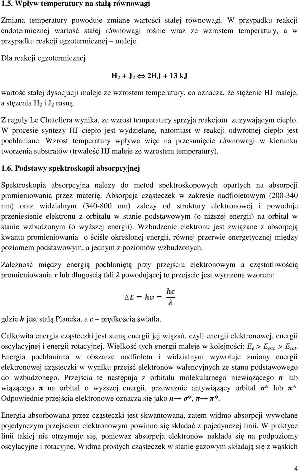 Dla reakcji egzotermicznej H 2 + J 2 2HJ + 13 kj wartość stałej dysocjacji maleje ze wzrostem temperatury, co oznacza, że stężenie HJ maleje, a stężenia H 2 i J 2 rosną.