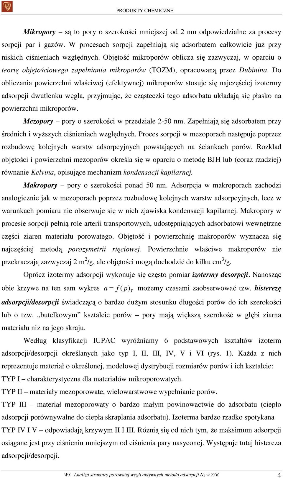 Do obliczania powierzchni właściwej (efektywnej) mikroporów stosuje się najczęściej izotermy adsorpcji dwutlenku węgla, przyjmując, że cząsteczki tego adsorbatu układają się płasko na powierzchni