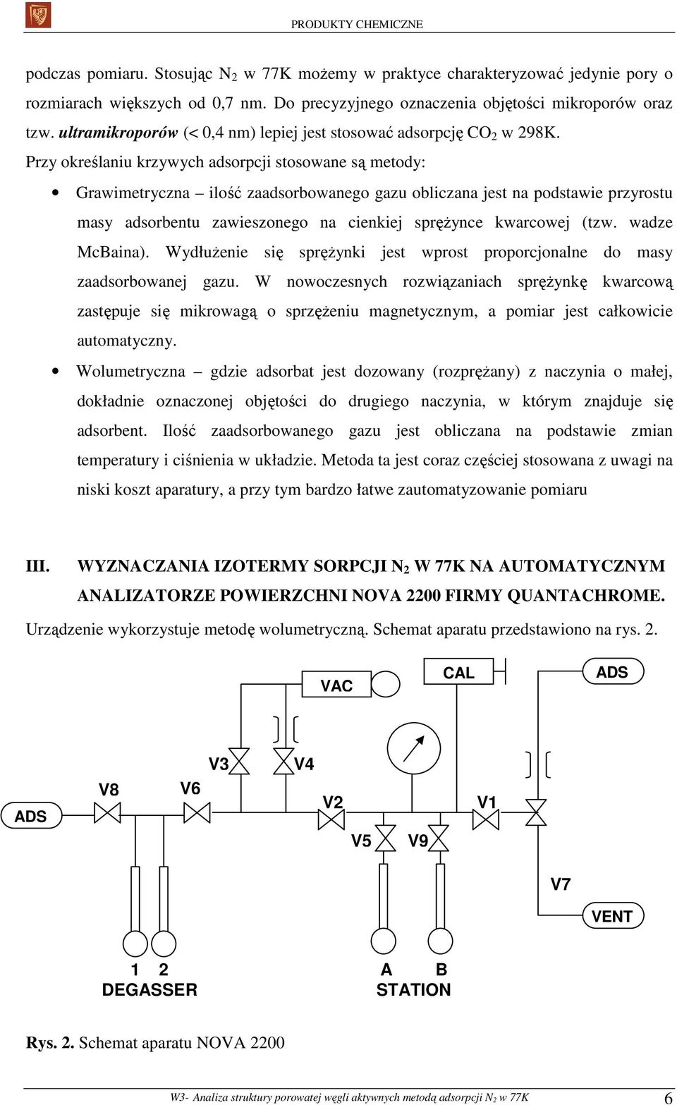 Przy określaniu krzywych adsorpcji stosowane są metody: Grawimetryczna ilość zaadsorbowanego gazu obliczana jest na podstawie przyrostu masy adsorbentu zawieszonego na cienkiej sprężynce kwarcowej