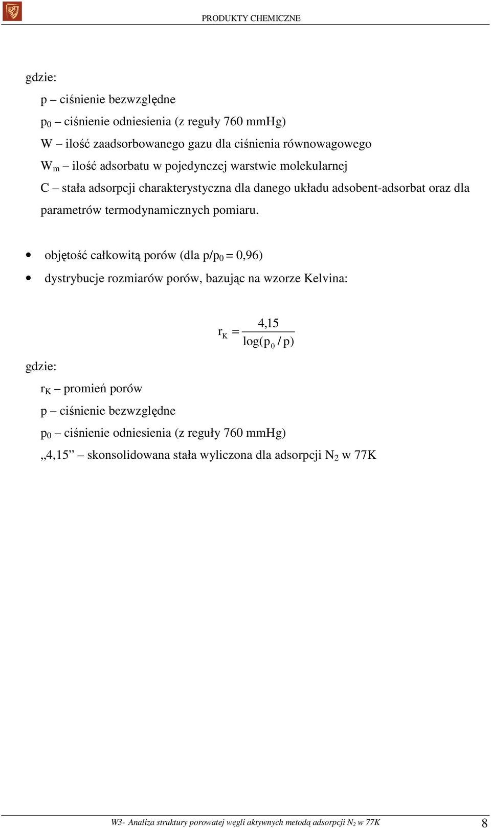 objętość całkowitą porów (dla p/p 0 = 0,96) dystrybucje rozmiarów porów, bazując na wzorze Kelvina: gdzie: r K promień porów p ciśnienie bezwzględne r K = 4,15 log(p