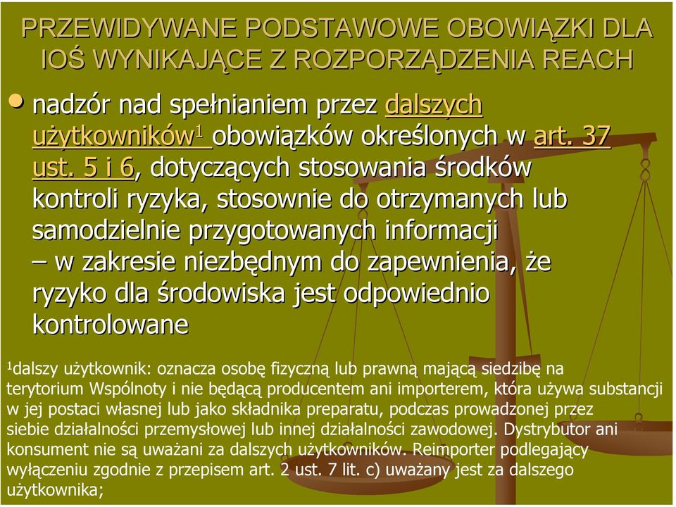 odpowiednio kontrolowane 1 dalszy użytkownik: oznacza osobę fizyczną lub prawną mającą siedzibę na terytorium Wspólnoty i nie będącą producentem ani importerem, która używa substancji w jej postaci