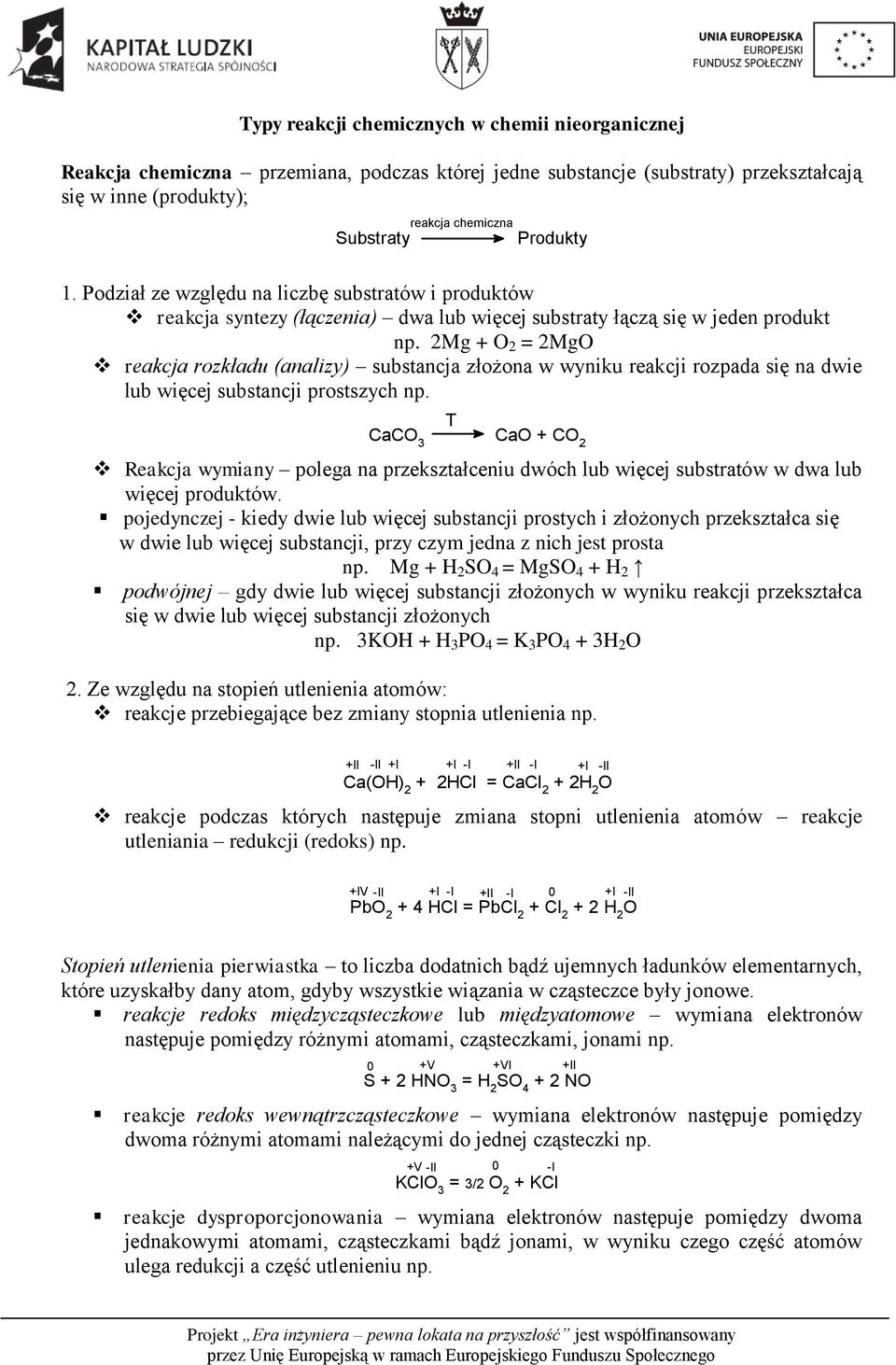 2Mg + O 2 = 2MgO reakcja rozkładu (analizy) substancja złożona w wyniku reakcji rozpada się na dwie lub więcej substancji prostszych np.