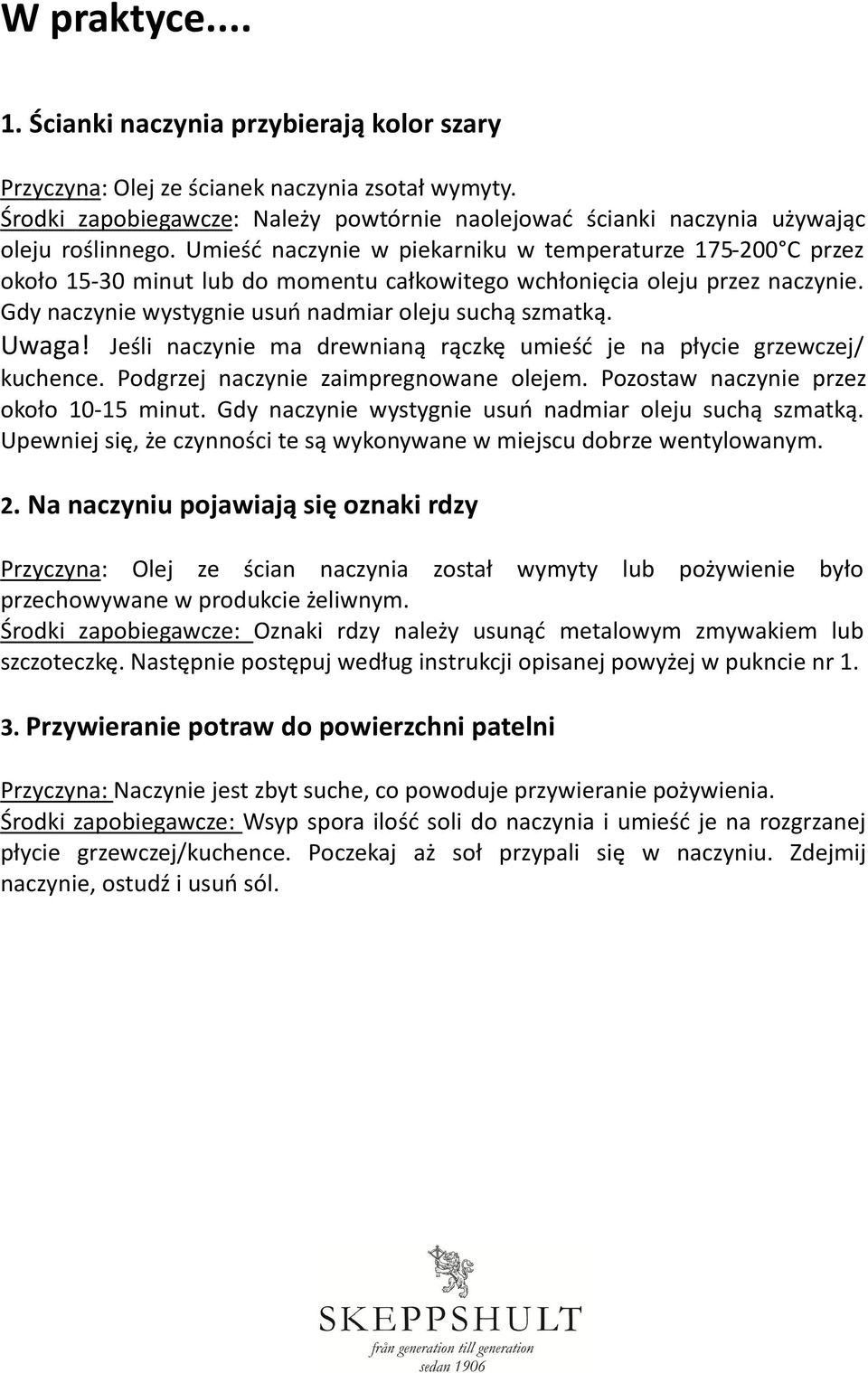 Umieść naczynie w piekarniku w temperaturze 175-200 C przez około 15-30 minut lub do momentu całkowitego wchłonięcia oleju przez naczynie. Gdy naczynie wystygnie usuń nadmiar oleju suchą szmatką.