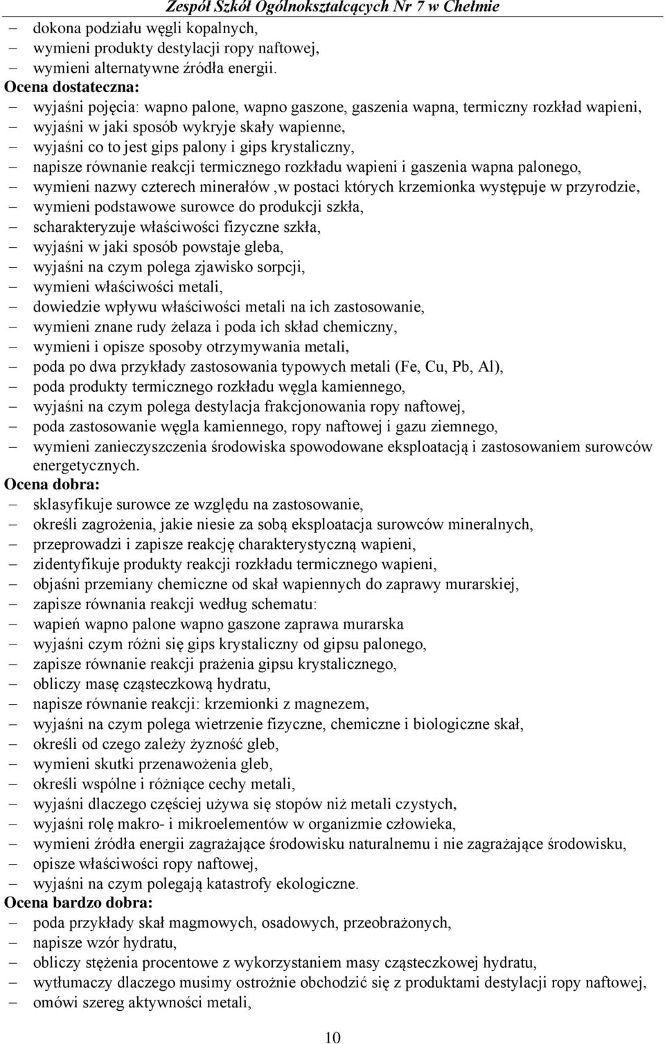 równanie reakcji termicznego rozkładu wapieni i gaszenia wapna palonego, wymieni nazwy czterech minerałów,w postaci których krzemionka występuje w przyrodzie, wymieni podstawowe surowce do produkcji