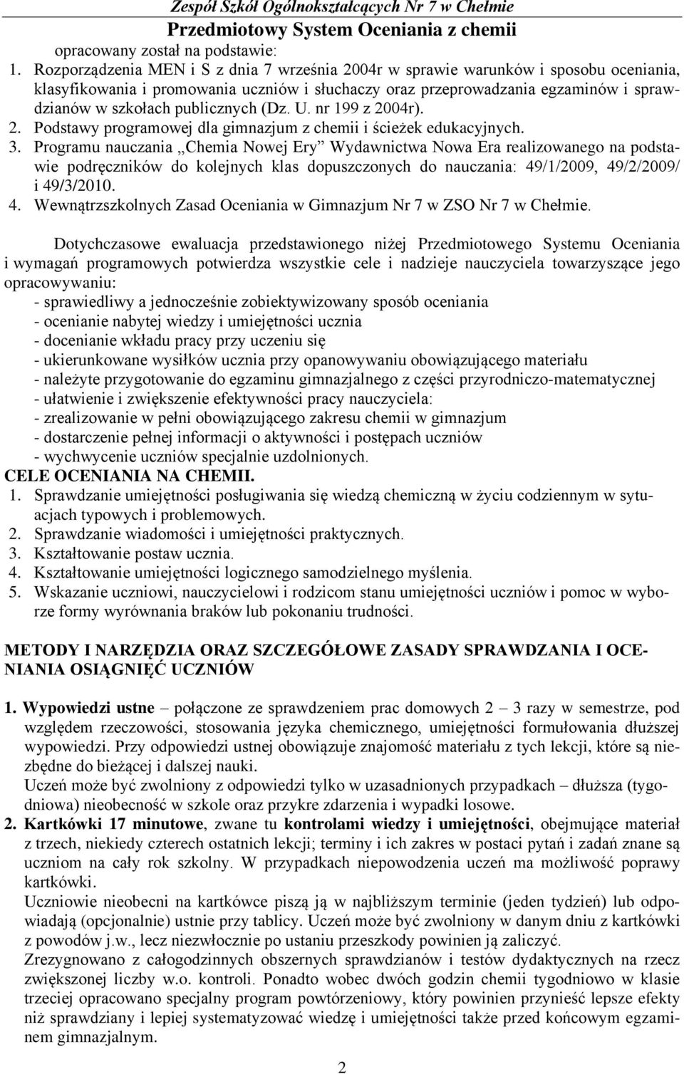 publicznych (Dz. U. nr 199 z 2004r). 2. Podstawy programowej dla gimnazjum z chemii i ścieżek edukacyjnych. 3.