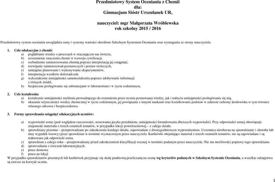 Cele edukacyjne z chemii: a) pogłębianie wiedzy o procesach w otaczającym nas świecie, b) zrozumienie znaczenia chemii w rozwoju cywilizacji, c) rozbudzenie zainteresowania chemią poprzez