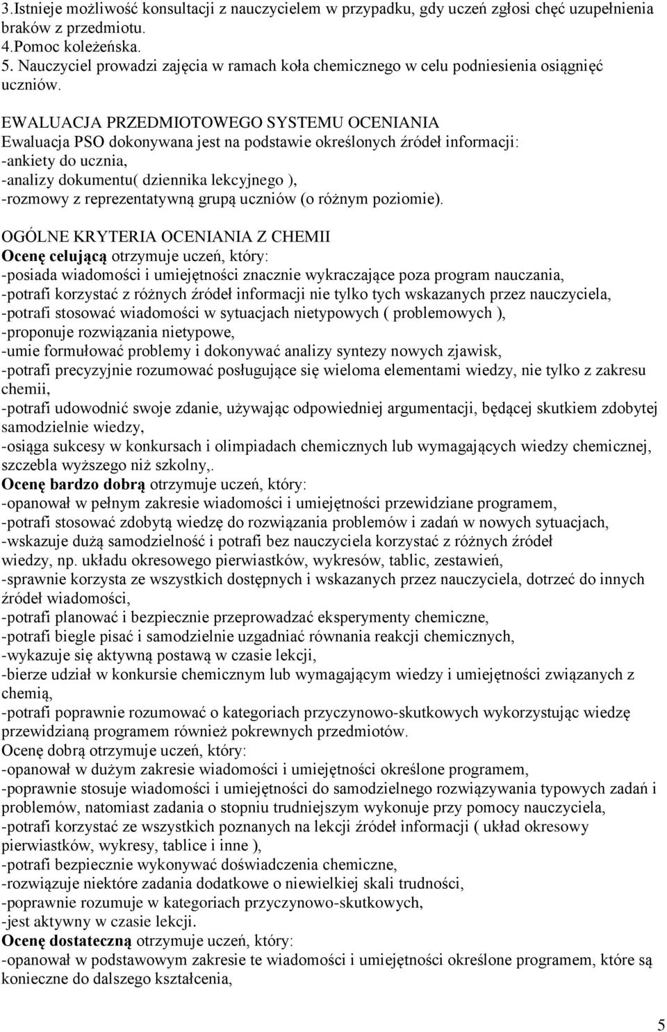 EWALUACJA PRZEDMIOTOWEGO SYSTEMU OCENIANIA Ewaluacja PSO dokonywana jest na podstawie określonych źródeł informacji: -ankiety do ucznia, -analizy dokumentu( dziennika lekcyjnego ), -rozmowy z