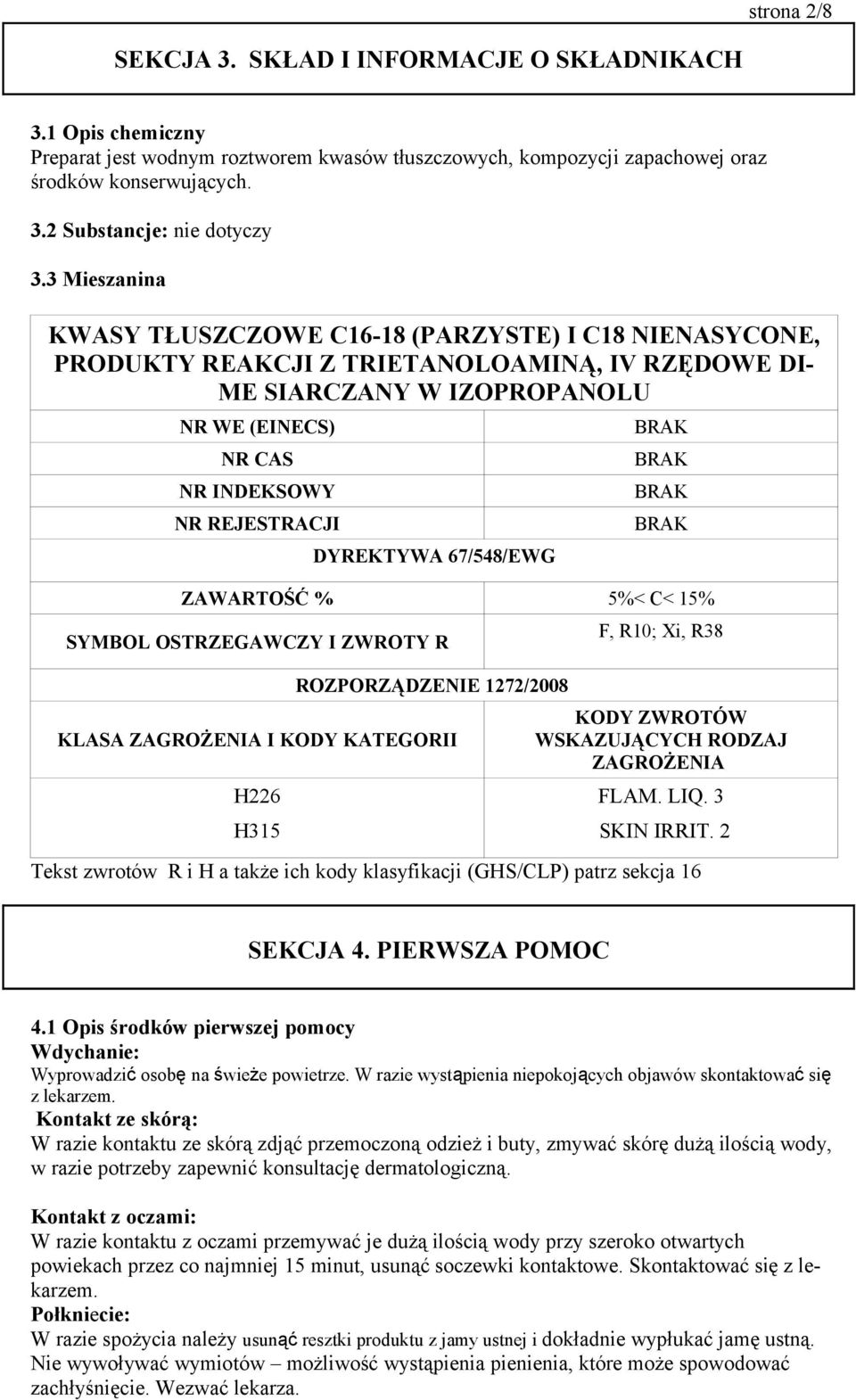 DYREKTYWA 67/548/EWG BRAK BRAK BRAK BRAK ZAWARTOŚĆ % 5%< C< 15% SYMBOL OSTRZEGAWCZY I ZWROTY R ROZPORZĄDZENIE 1272/2008 KLASA ZAGROŻENIA I KODY KATEGORII H226 H315 F, R10; Xi, R38 KODY ZWROTÓW