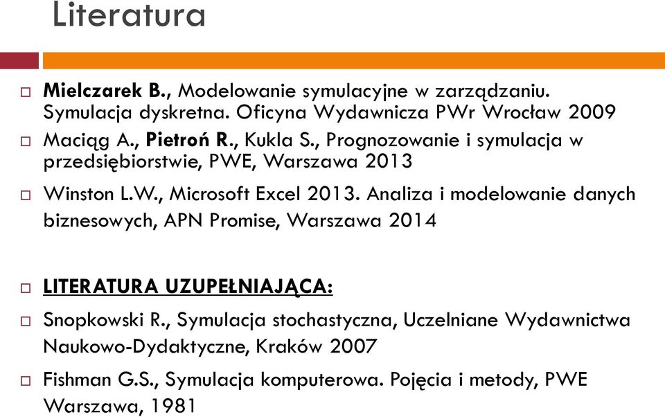 Analiza i modelowanie danych biznesowych, APN Promise, Warszawa 2014 LITERATURA UZUPEŁNIAJĄCA: Snopkowski R.