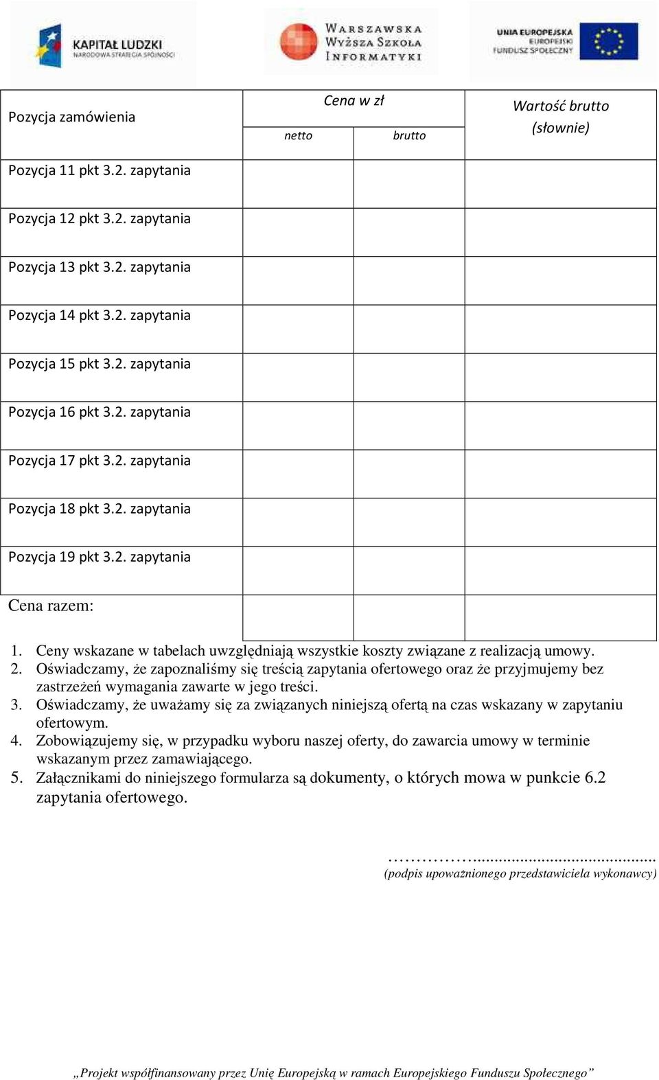 Ceny wskazane w tabelach uwzględniają wszystkie koszty związane z realizacją umowy. 2.