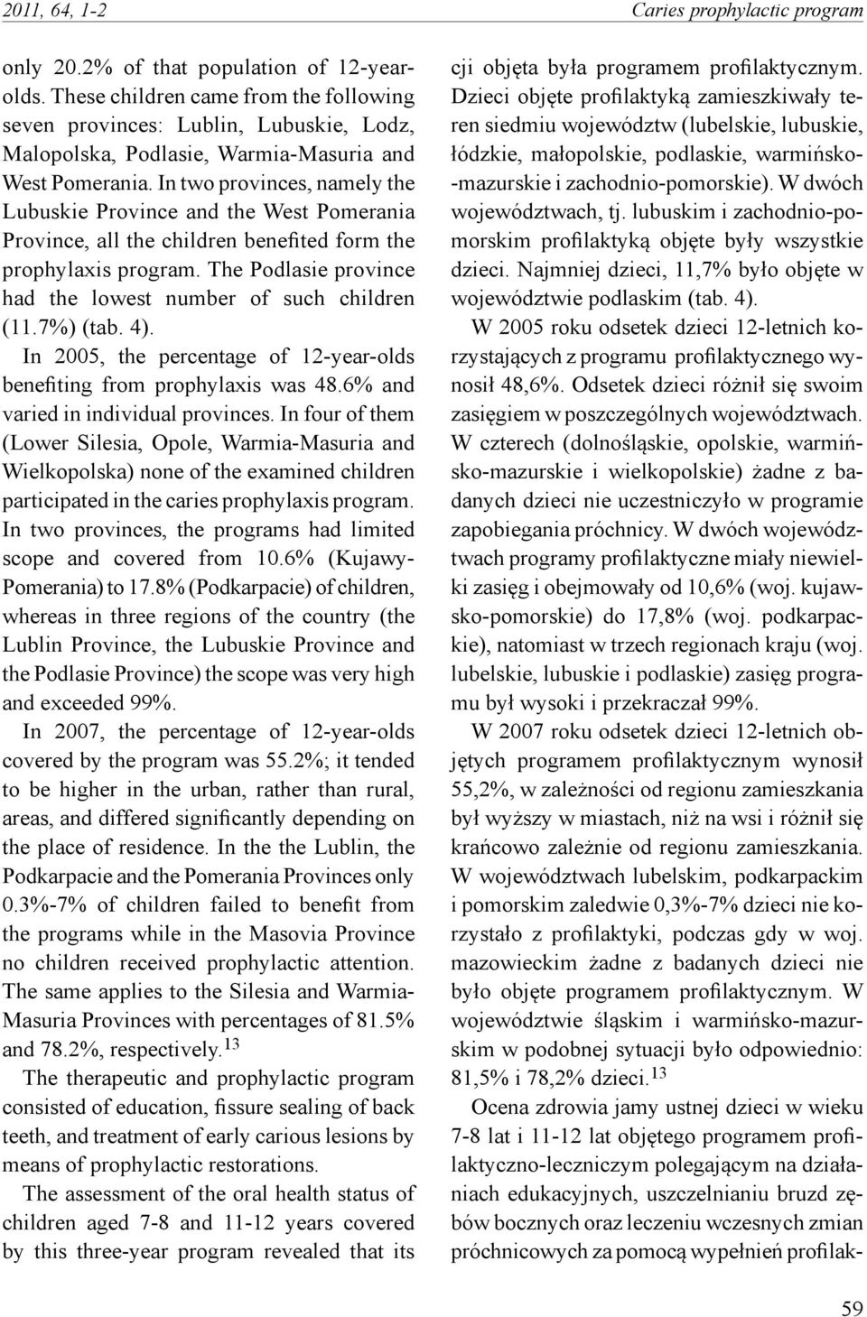 In two provinces, namely the Lubuskie Province and the West Pomerania Province, all the children benefited form the prophylaxis program.