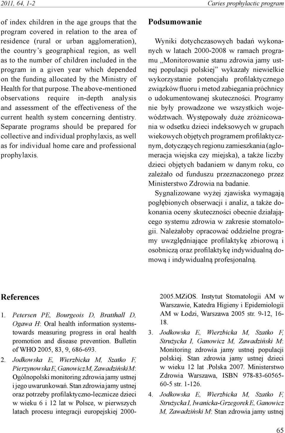 The above-mentioned observations require in-depth analysis and assessment of the effectiveness of the current health system concerning dentistry.