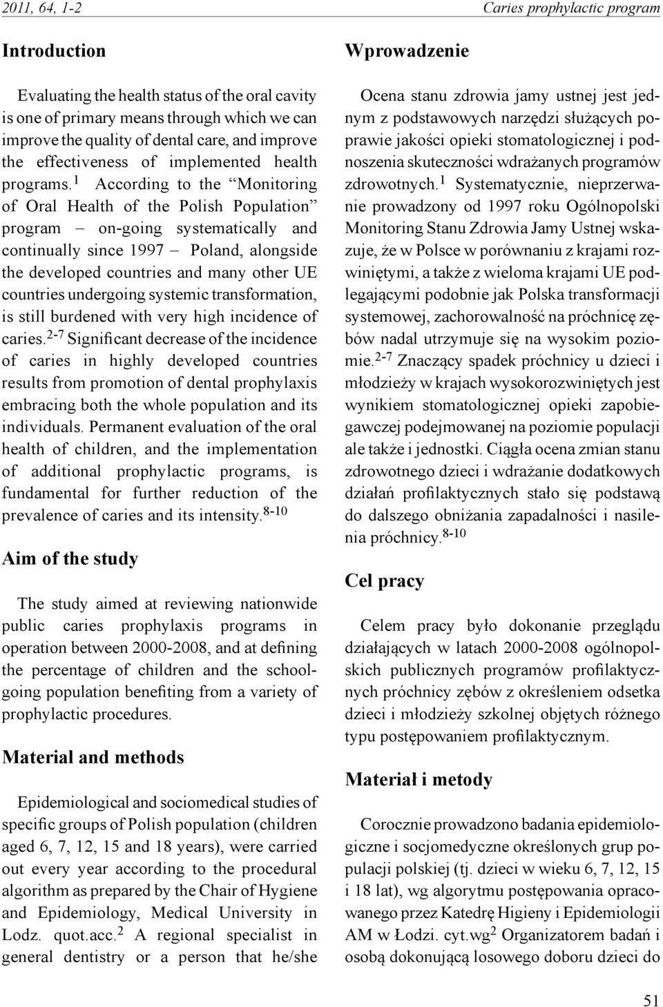 1 According to the Monitoring of Oral Health of the Polish Population program on-going systematically and continually since 1997 Poland, alongside the developed countries and many other UE countries