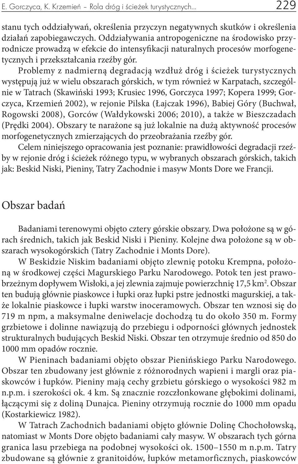 Problemy z nadmierną degradacją wzdłuż dróg i ścieżek turystycznych występują już w wielu obszarach górskich, w tym również w Karpatach, szczególnie w Tatrach (Skawiński 1993; Krusiec 1996, Gorczyca