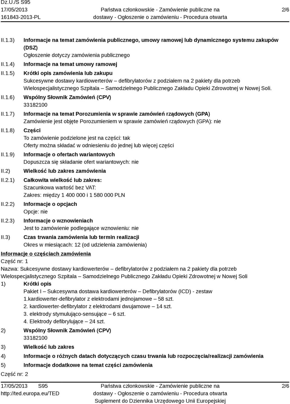 3) Informacje na temat zamówienia publicznego, umowy ramowej lub dynamicznego systemu zakupów (DSZ) Ogłoszenie dotyczy zamówienia publicznego Informacje na temat umowy ramowej Krótki opis zamówienia