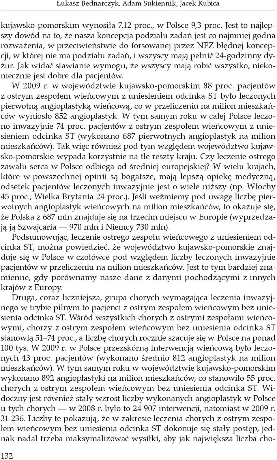 wszyscy mają pełnić 24-godzinny dyżur. Jak widać stawianie wymogu, że wszyscy mają robić wszystko, niekoniecznie jest dobre dla pacjentów. W 2009 r. w województwie kujawsko-pomorskim 88 proc.