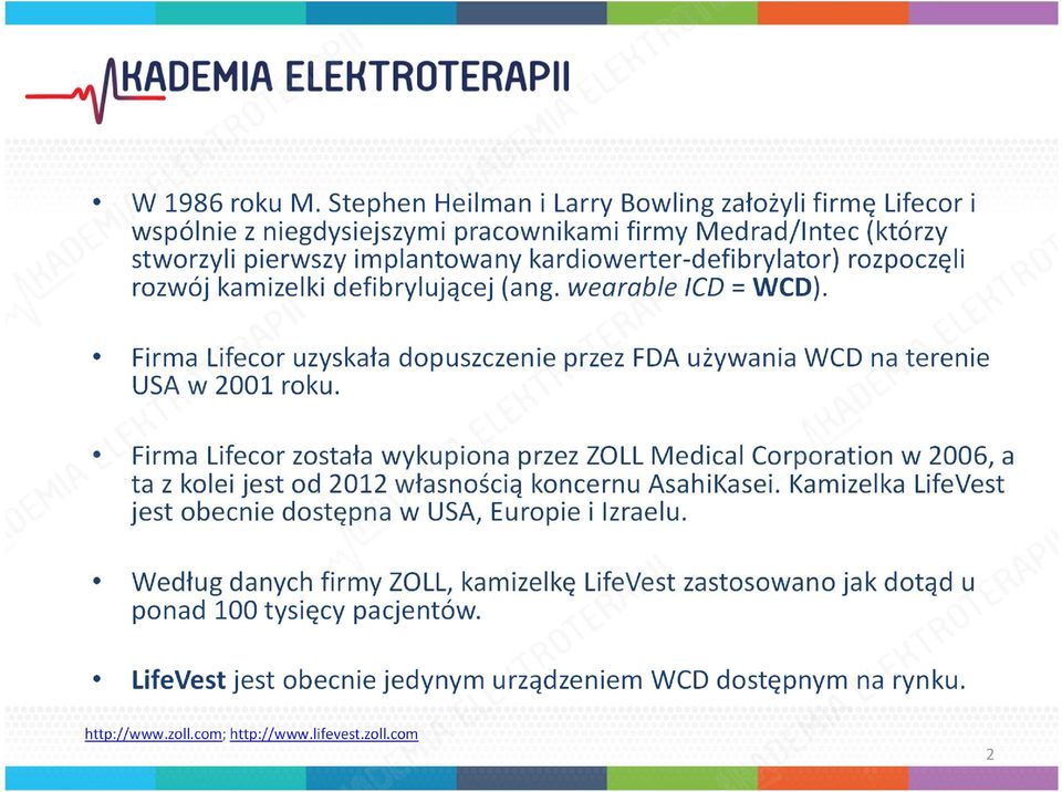 rozpoczęli rozwój kamizelki defibrylującej (ang. wearable ICD = WCD). Firma Lifecor uzyskała dopuszczenie przez FDA używania WCD na terenie USA w 2001 roku.