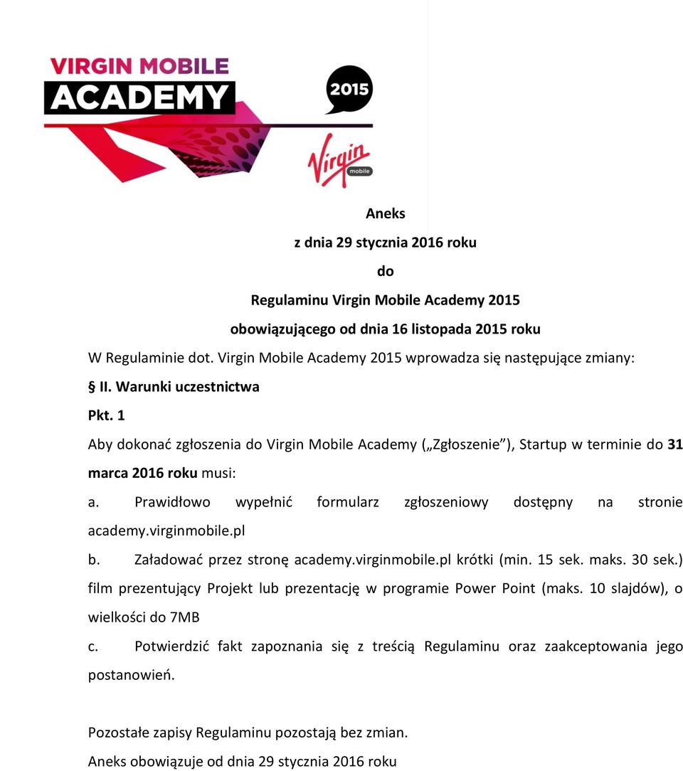 1 Aby dokonać zgłoszenia do Virgin Mobile Academy ( Zgłoszenie ), Startup w terminie do 31 marca 2016 roku musi: a. Prawidłowo wypełnić formularz zgłoszeniowy dostępny na stronie academy.virginmobile.
