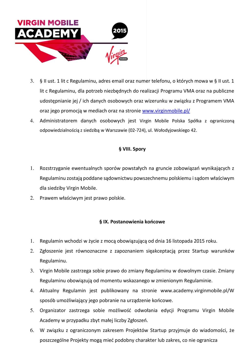 oraz na stronie www.virginmobile.pl/ 4. Administratorem danych osobowych jest Virgin Mobile Polska Spółka z ograniczoną odpowiedzialnością z siedzibą w Warszawie (02-724), ul. Wołodyjowskiego 42.