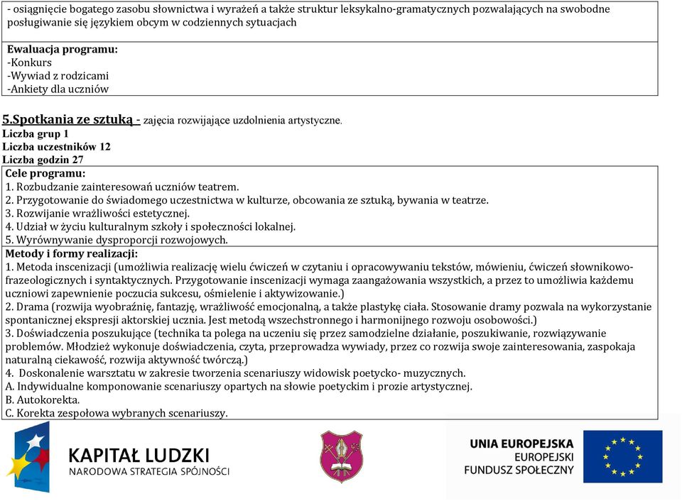 Rozbudzanie zainteresowań uczniów teatrem. 2. Przygotowanie do świadomego uczestnictwa w kulturze, obcowania ze sztuką, bywania w teatrze. 3. Rozwijanie wrażliwości estetycznej. 4.