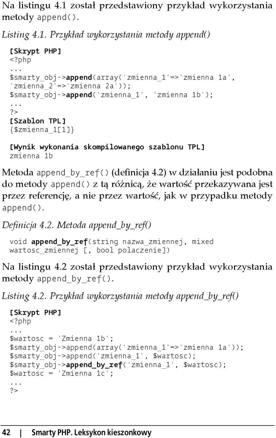 Przykład wykorzystania metody append() [Skrypt PHP] $smarty_obj->append(array('zmienna_1'=>'zmienna 1a', 'zmienna_2'=>'zmienna 2a')); $smarty_obj->append('zmienna_1', 'zmienna 1b'); [Szablon TPL]