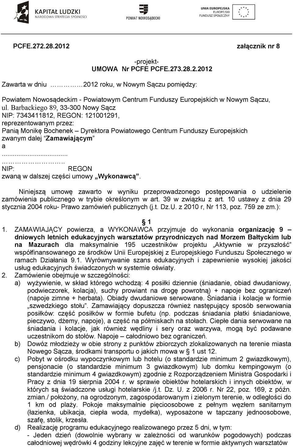.... NIP: REGON zwaną w dalszej części umowy Wykonawcą. Niniejszą umowę zawarto w wyniku przeprowadzonego postępowania o udzielenie zamówienia publicznego w trybie określonym w art.