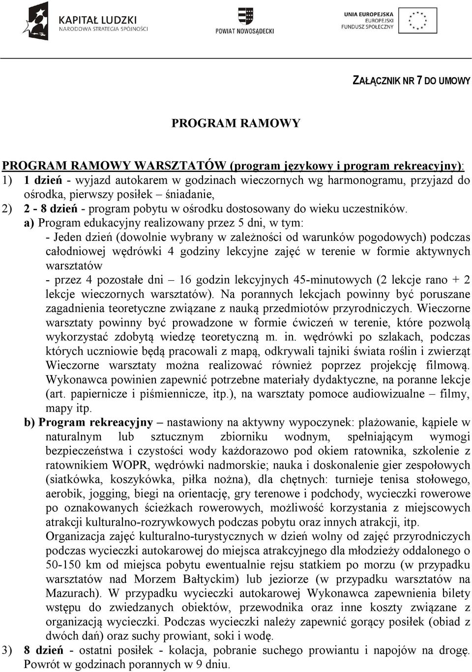 a) Program edukacyjny realizowany przez 5 dni, w tym: - Jeden dzień (dowolnie wybrany w zależności od warunków pogodowych) podczas całodniowej wędrówki 4 godziny lekcyjne zajęć w terenie w formie