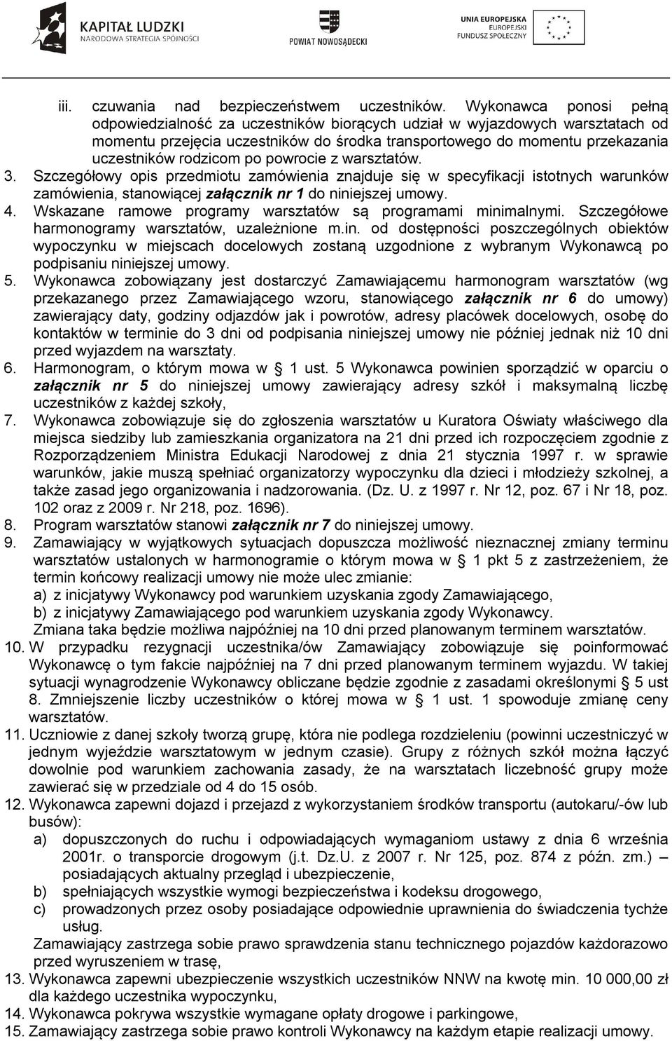 po powrocie z warsztatów. 3. Szczegółowy opis przedmiotu zamówienia znajduje się w specyfikacji istotnych warunków zamówienia, stanowiącej załącznik nr 1 do niniejszej umowy. 4.
