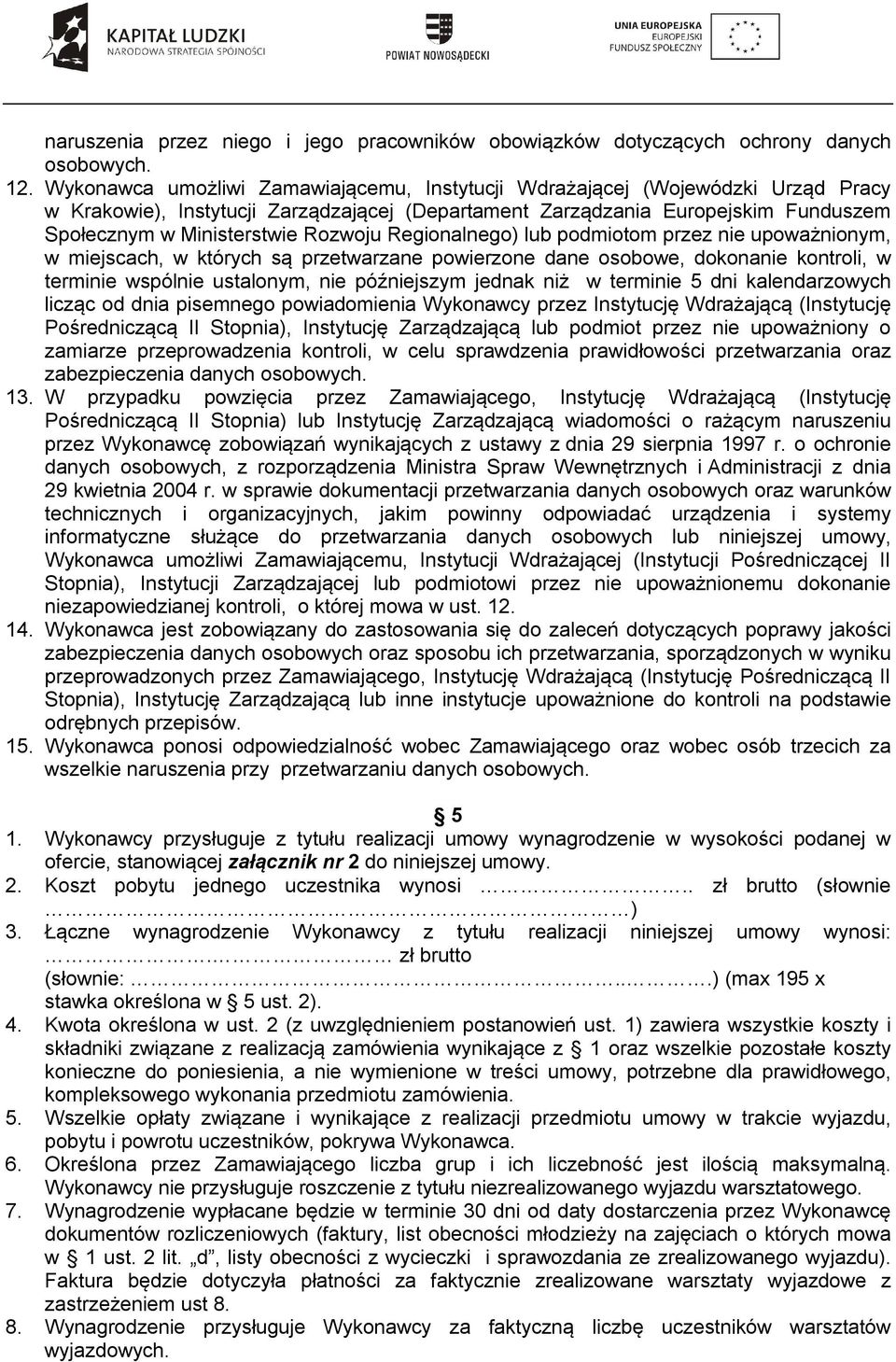 Rozwoju Regionalnego) lub podmiotom przez nie upoważnionym, w miejscach, w których są przetwarzane powierzone dane osobowe, dokonanie kontroli, w terminie wspólnie ustalonym, nie późniejszym jednak