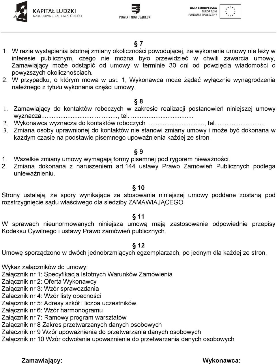 1, Wykonawca może żądać wyłącznie wynagrodzenia należnego z tytułu wykonania części umowy. 8 1. Zamawiający do kontaktów roboczych w zakresie realizacji postanowień niniejszej umowy wyznacza..., tel.