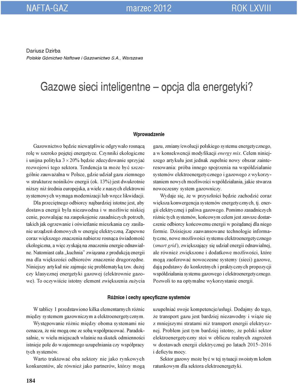 Tendencja ta może być szczególnie zauważalna w Polsce, gdzie udział gazu ziemnego w strukturze nośników energii (ok.