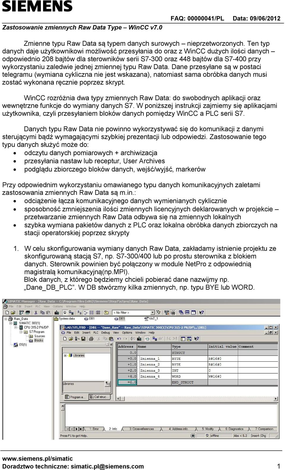 jednej zmiennej typu Raw Data. Dane przesyłane są w postaci telegramu (wymiana cykliczna nie jest wskazana), natomiast sama obróbka danych musi zostać wykonana ręcznie poprzez skrypt.