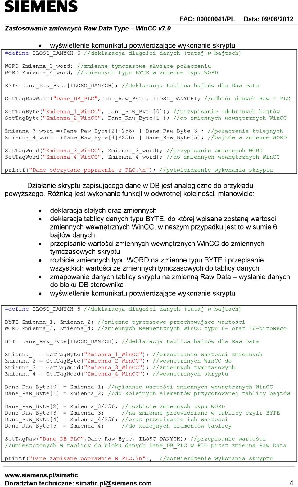 danych Raw z PLC SetTagByte("Zmienna_1_WinCC", Dane_Raw_Byte[0]); //przypisanie odebranych bajtów SetTagByte("Zmienna_2_WinCC", Dane_Raw_Byte[1]); //do zmiennych wewnętrznych WinCC Zmienna_3_word