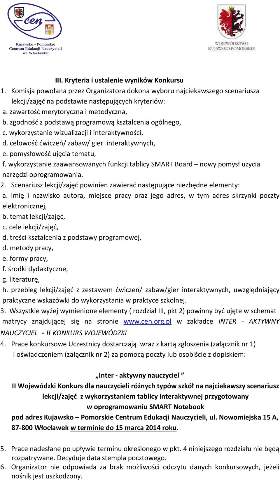 pomysłowość ujęcia tematu, f. wykorzystanie zaawansowanych funkcji tablicy SMART Board nowy pomysł użycia narzędzi oprogramowania. 2.