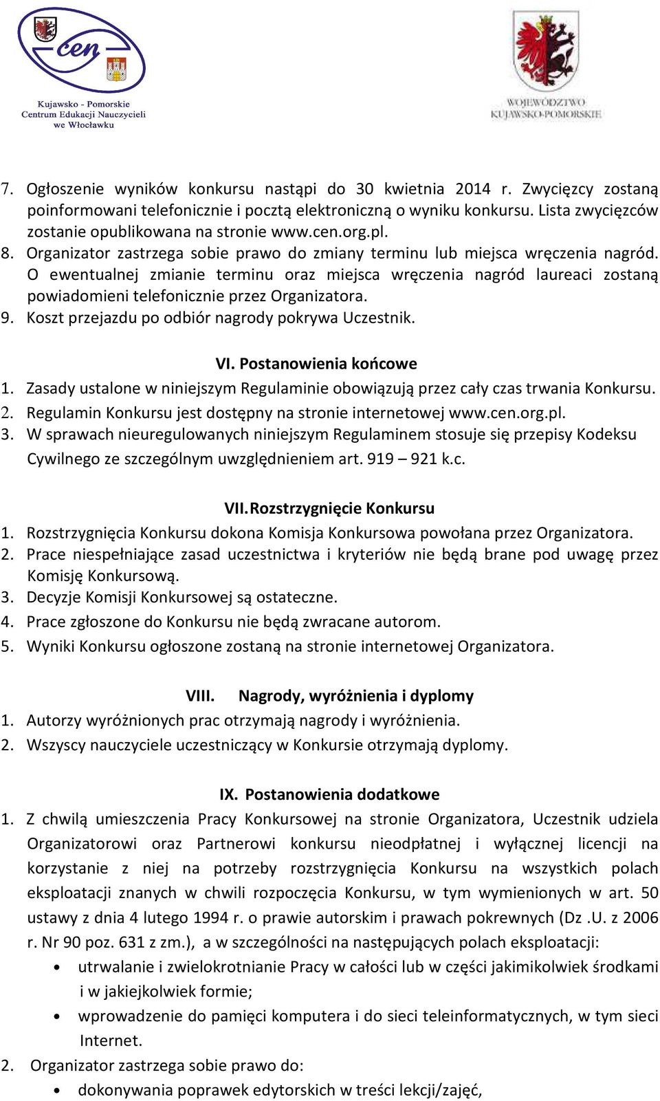 O ewentualnej zmianie terminu oraz miejsca wręczenia nagród laureaci zostaną powiadomieni telefonicznie przez Organizatora. 9. Koszt przejazdu po odbiór nagrody pokrywa Uczestnik. VI.