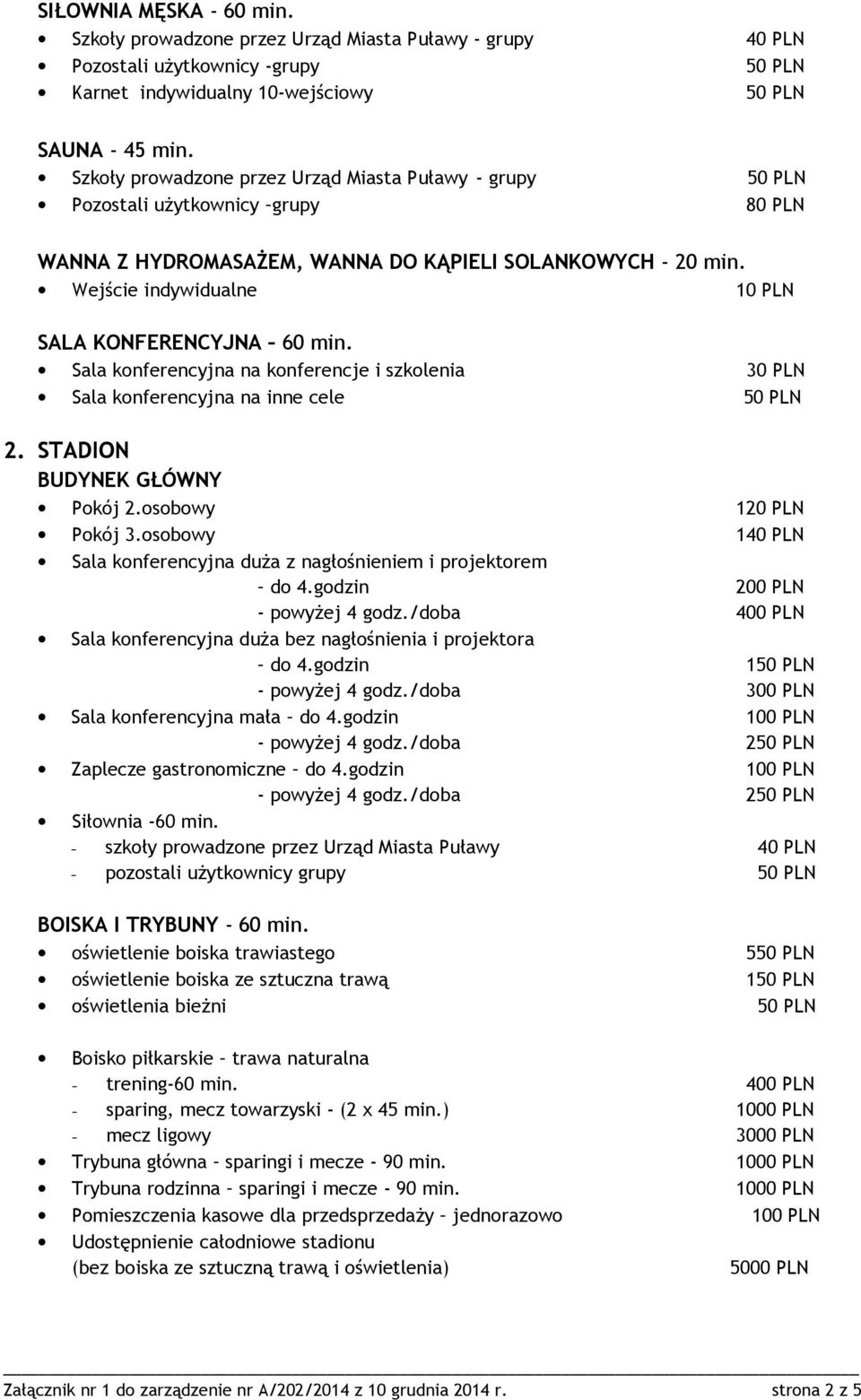 Wejście indywidualne 10 PLN SALA KONFERENCYJNA 60 min. Sala konferencyjna na konferencje i szkolenia 30 PLN Sala konferencyjna na inne cele 50 PLN 2. STADION BUDYNEK GŁÓWNY Pokój 2.