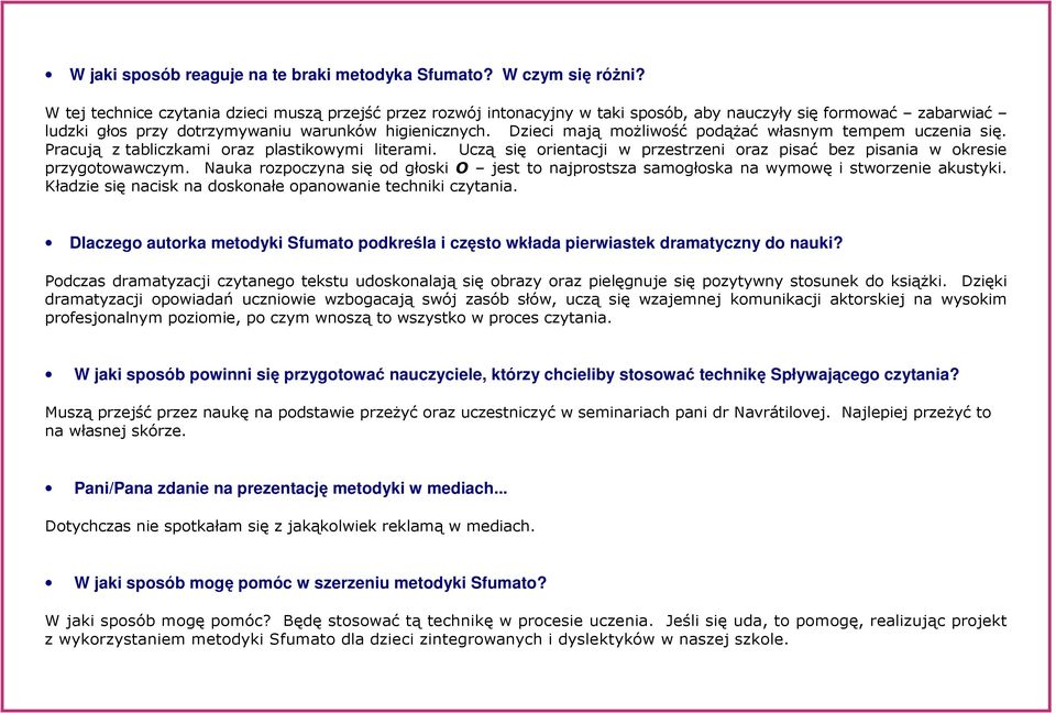 Dzieci mają możliwość podążać własnym tempem uczenia się. Pracują z tabliczkami oraz plastikowymi literami. Uczą się orientacji w przestrzeni oraz pisać bez pisania w okresie przygotowawczym.