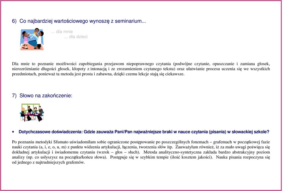 zrozumieniem czytanego tekstu) oraz ułatwianie procesu uczenia się we wszystkich przedmiotach, ponieważ ta metoda jest prosta i zabawna, dzięki czemu lekcje stają się ciekawsze.