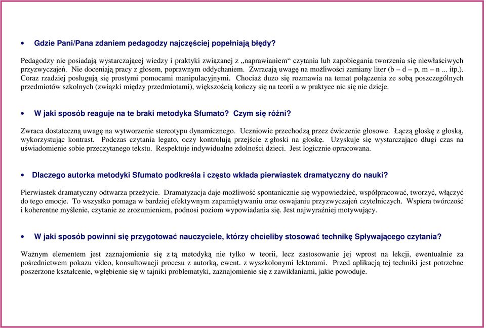 Nie doceniają pracy z głosem, poprawnym oddychaniem. Zwracają uwagę na możliwości zamiany liter (b d p, m n... itp.). Coraz rzadziej posługują się prostymi pomocami manipulacyjnymi.