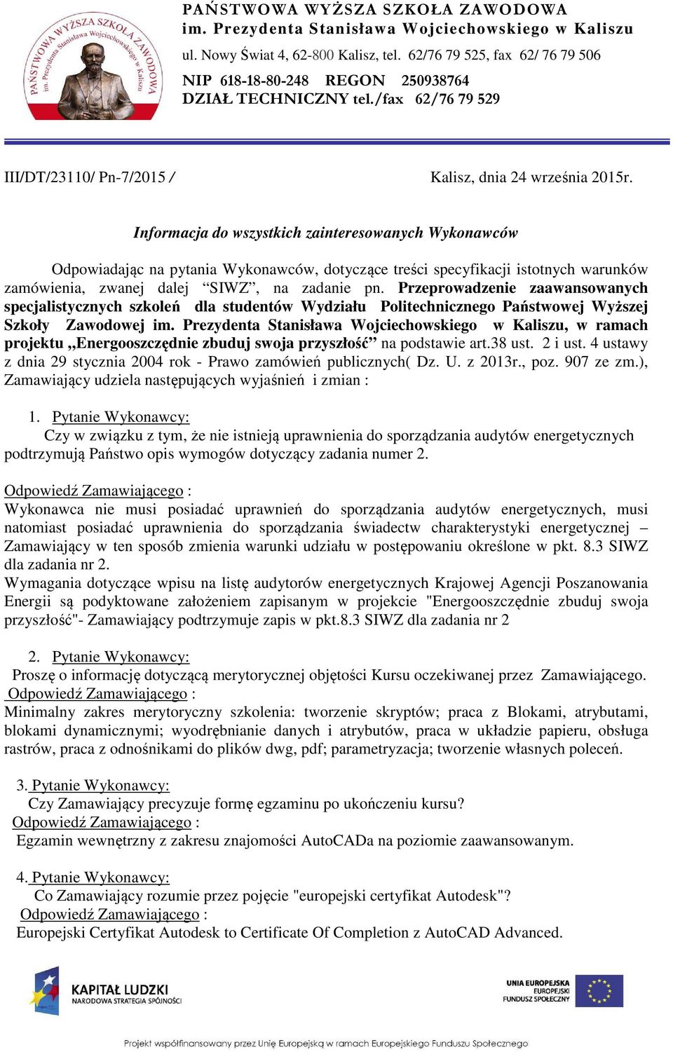 Informacja do wszystkich zainteresowanych Wykonawców Odpowiadając na pytania Wykonawców, dotyczące treści specyfikacji istotnych warunków zamówienia, zwanej dalej SIWZ, na zadanie pn.