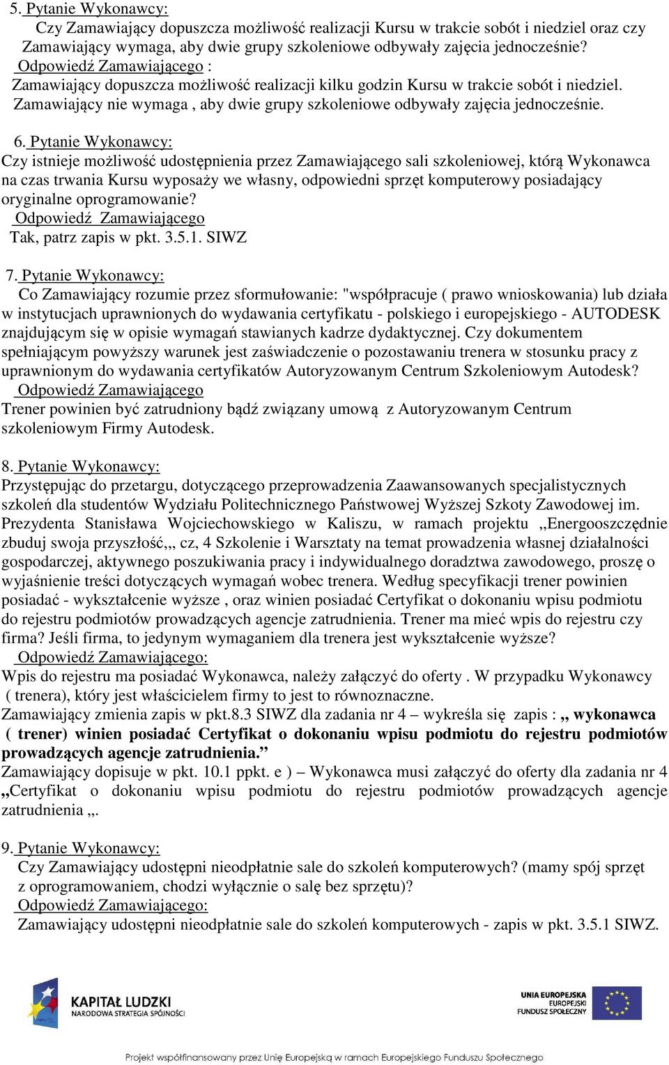 Pytanie Wykonawcy: Czy istnieje możliwość udostępnienia przez Zamawiającego sali szkoleniowej, którą Wykonawca na czas trwania Kursu wyposaży we własny, odpowiedni sprzęt komputerowy posiadający