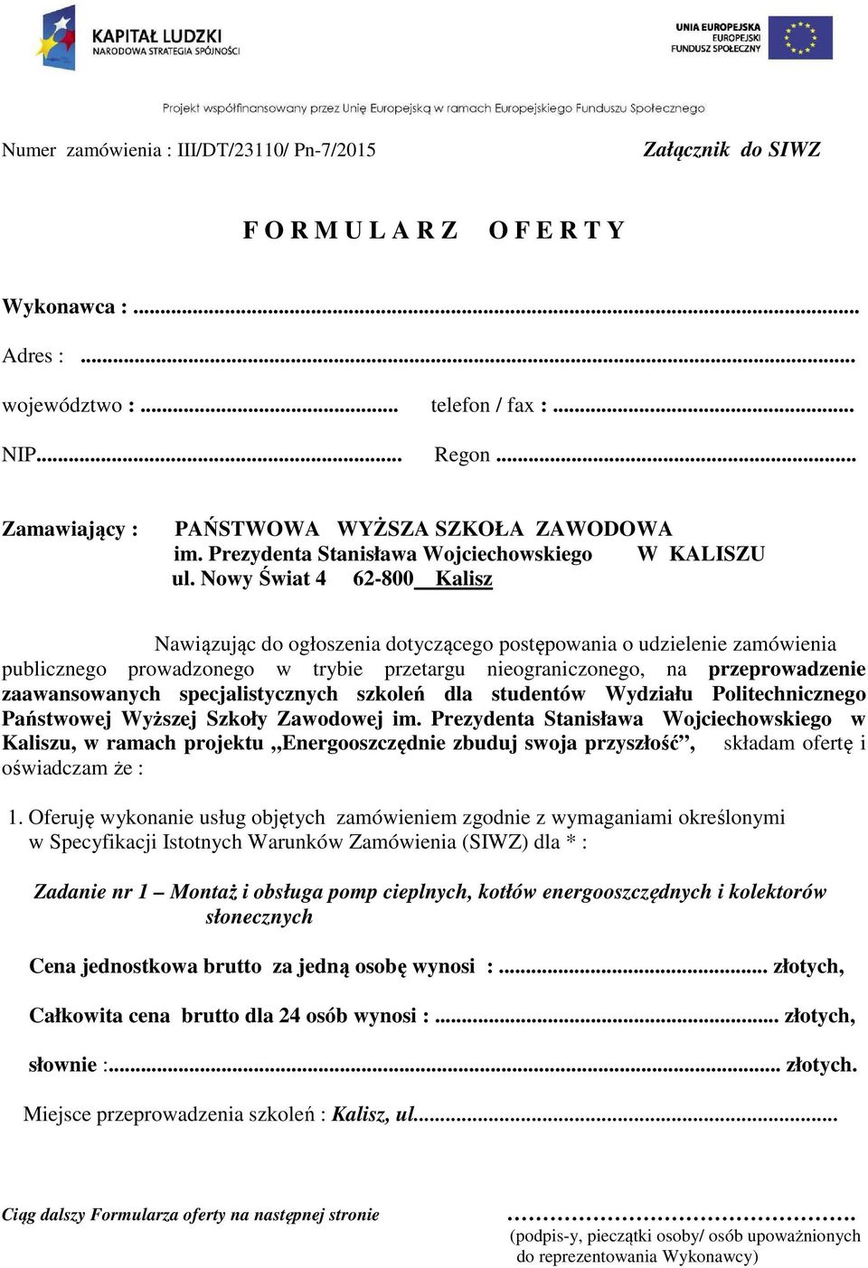 Nowy Świat 4 62-800 Kalisz Nawiązując do ogłoszenia dotyczącego postępowania o udzielenie zamówienia publicznego prowadzonego w trybie przetargu nieograniczonego, na przeprowadzenie zaawansowanych