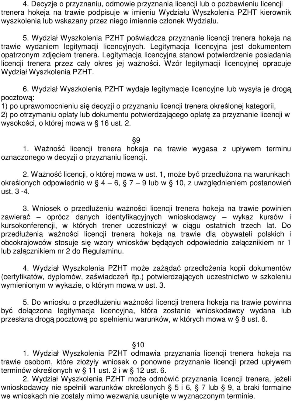 Legitymacja licencyjna jest dokumentem opatrzonym zdjęciem trenera. Legitymacja licencyjna stanowi potwierdzenie posiadania licencji trenera przez cały okres jej ważności.