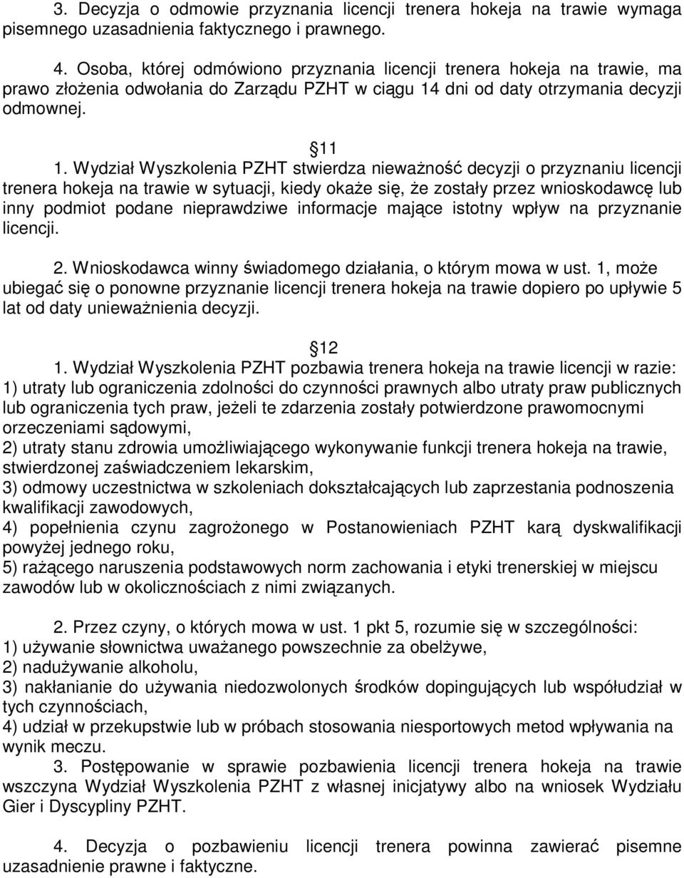 Wydział Wyszkolenia PZHT stwierdza nieważność decyzji o przyznaniu licencji trenera hokeja na trawie w sytuacji, kiedy okaże się, że zostały przez wnioskodawcę lub inny podmiot podane nieprawdziwe